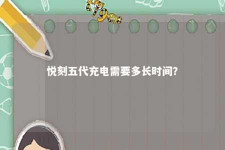 悦刻五代充电需要多长时间？ 